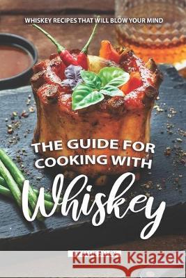 The Guide for Cooking with Whiskey: Whiskey Recipes That Will Blow Your Mind Allie Allen 9781687445483 Independently Published - książka