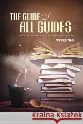 The Guide of all Guides: Where to sell your speculative short stories Angelique Fawns 9781777507022 Angelique Fawns - książka