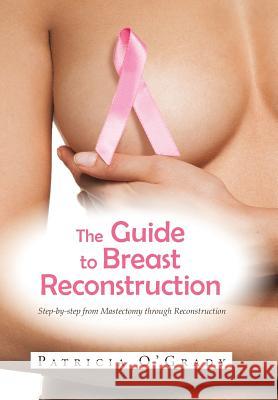 The Guide to Breast Reconstruction: Step-By-Step from Mastectomy Throug Reconstruction O'Grady, Patricia 9781491866900 Authorhouse - książka