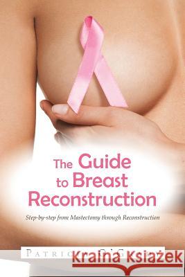 The Guide to Breast Reconstruction: Step-By-Step from Mastectomy Throug Reconstruction O'Grady, Patricia 9781491866931 Authorhouse - książka