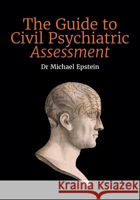 The Guide to Civil Psychiatric Assessment: A complete guide for psychiatrists and psychologists Michael Epstein 9780987516824 Dr Michael Epstein - książka