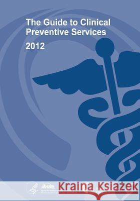 The Guide to Clinical Preventive Services 2012: Recommendations of the U.S. Preventive Services Task Force U. S. Department of Heal Huma Agency for Healthcare Resea An 9781484077023 Createspace - książka