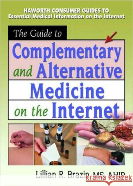 The Guide to Complementary and Alternative Medicine on the Internet Lillian R. Brazin 9780789015716 Haworth Press - książka