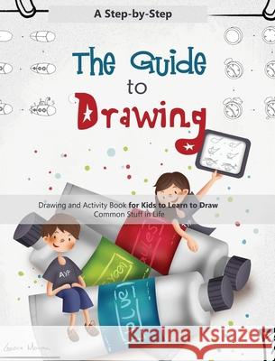 The Guide to Drawing: A Step-by-Step Drawing and Activity Book for Kids to Learn to Draw Common Stuff in Life Lenore Moran 9781952832659 Lenore Moran - książka