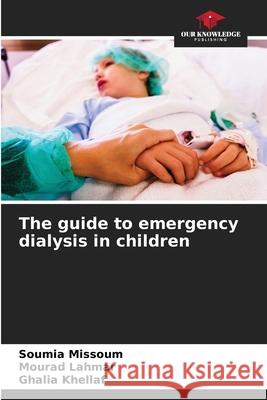 The guide to emergency dialysis in children Soumia Missoum, Mourad Lahmar, Ghalia Khellaf 9786204105000 Our Knowledge Publishing - książka