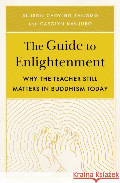 The Guide to Enlightenment: Why the Teacher Still Matters in Buddhism Today Allison Choying Zangmo Carolyn Kanjuro 9781611808537 Shambhala Publications Inc - książka