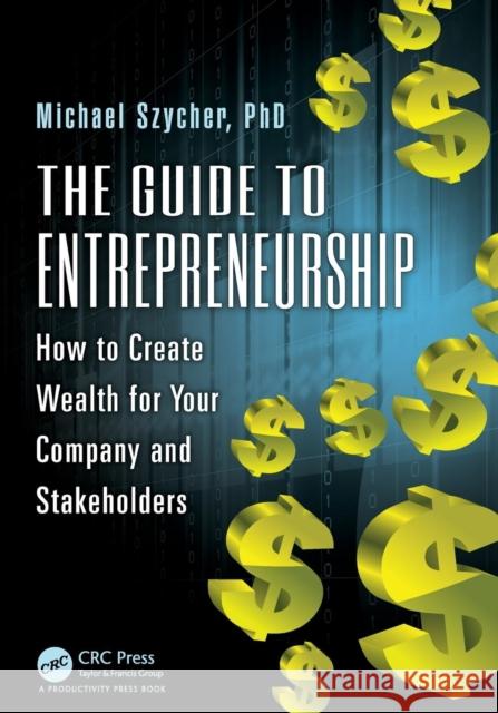 The Guide to Entrepreneurship: How to Create Wealth for Your Company and Stakeholders Michael Szyche 9781482209075 Productivity Press - książka