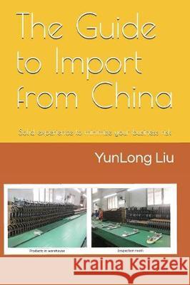 The Guide to Import from China: Solid Experience to Minimize Your Business Risk Yunlong Liu 9781717790019 Independently Published - książka