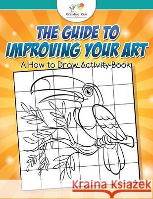 The Guide to Improving Your Art: A How to Draw Activity Book Kreative Kids   9781683770510 Kreative Kids - książka