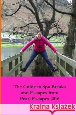 The Guide to Spa Breaks and Escapes from Pearl Escapes 2016 Pearl Howie 9781326490270 Lulu.com - książka