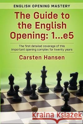 The Guide to the English Opening: 1...e5: The first detailed coverage of this important opening complex for twenty years Carsten Hansen 9781731508256 Independently Published - książka