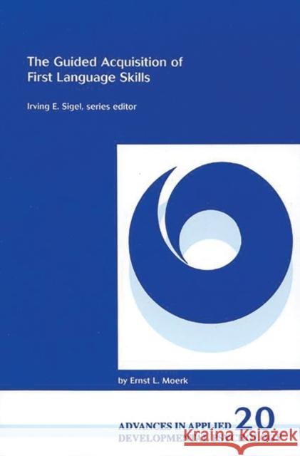 The Guided Acquisition of First Language Skills Ernst L. Moerk Ernst L. Moerk 9781567504682 Ablex Publishing Corporation - książka