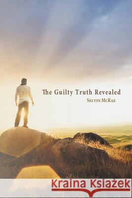 The Guilty Truth Revealed Selvin McRae 9781477251928 Authorhouse - książka