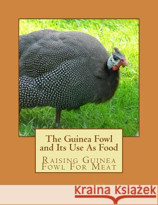 The Guinea Fowl and Its Use As Food: Raising Guinea Fowl For Meat Chambers, Jackson 9781977993298 Createspace Independent Publishing Platform - książka