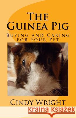 The Guinea Pig: Buying and Caring for your Pet Wright, Cindy 9781726022538 Createspace Independent Publishing Platform - książka