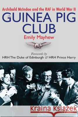 The Guinea Pig Club: Archibald McIndoe and the RAF in World War II Mayhew, Emily 9781459743458 Dundurn Group - książka