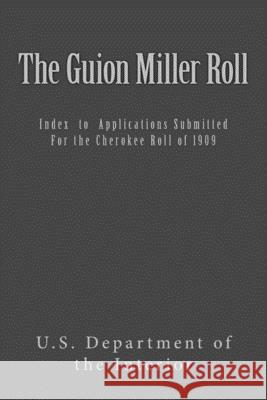 The Guion Miller Roll: Index to Applications Submitted for the Cherokee Roll of 1909 Us Department of the Interior            Guion Miller 9781544972503 Createspace Independent Publishing Platform - książka