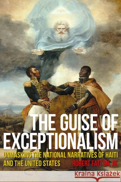 The Guise of Exceptionalism: Unmasking the National Narratives of Haiti and the United States Fatton, Robert 9781978821316 Rutgers University Press - książka