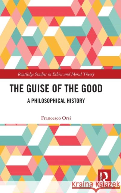 The Guise of the Good: A Philosophical History Francesco Orsi 9781032120171 Routledge - książka