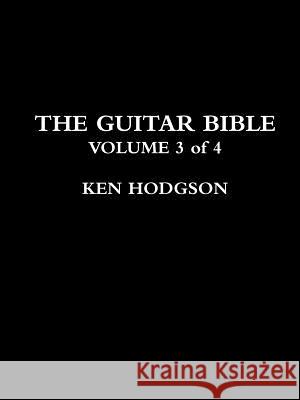 The Guitar Bible: VOLUME 3 of 4 Hodgson, Ken 9781365102059 Lulu.com - książka