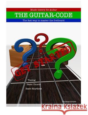 The Guitar-code: Get Started!: The fast way to master the fretboard Ender, Thomas Peter 9781516995721 Createspace - książka