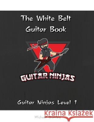 The Guitar Ninjas White Belt Book Michael Gumley   9780645358346 Gvp Education Pty Ltd - książka