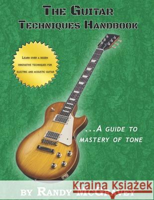 The Guitar Techniques Handbook: A Guide to Mastery of Tone Randy McGravey 9781520512068 Independently Published - książka