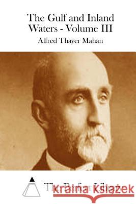 The Gulf and Inland Waters - Volume III Alfred Thayer Mahan The Perfect Library 9781512080131 Createspace - książka