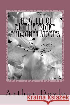 The Gully of Bluemansdyke And Other stories Doyle, Arthur Conan 9781986618991 Createspace Independent Publishing Platform - książka