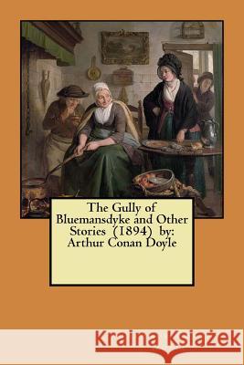 The Gully of Bluemansdyke and Other Stories (1894) by: Arthur Conan Doyle Arthur Conan Doyle 9781979164306 Createspace Independent Publishing Platform - książka