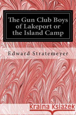 The Gun Club Boys of Lakeport or the Island Camp Edward Stratemeyer 9781539478287 Createspace Independent Publishing Platform - książka