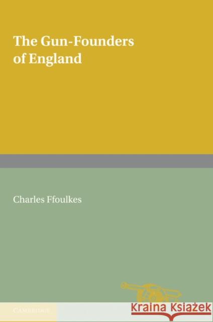 The Gun-Founders of England: With a List of English and Continental Gun-Founders from the XIV to the XIX Centuries Ffoulkes, Charles 9780521170642  - książka