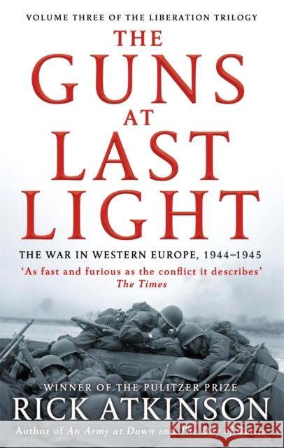 The Guns at Last Light: The War in Western Europe, 1944-1945 Rick Atkinson 9780349140483 ABACUS - książka