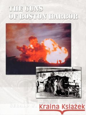 The Guns of Boston Harbor: From the Bay Colony Through the Present Butler, Gerald W. 9780759647305 Authorhouse - książka