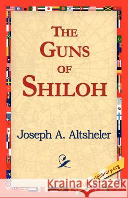 The Guns of Shiloh Joseph a Altsheler, 1stworld Library 9781421818740 1st World Library - Literary Society - książka