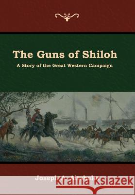 The Guns of Shiloh: A Story of the Great Western Campaign Joseph a Altsheler 9781644392201 Indoeuropeanpublishing.com - książka