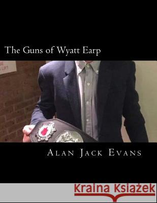 The Guns of Wyatt Earp: The Movie Script Mr Alan Jack Evans 9781717418272 Createspace Independent Publishing Platform - książka