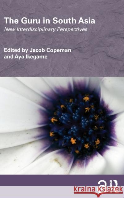 The Guru in South Asia: New Interdisciplinary Perspectives Copeman, Jacob 9780415510196 Routledge - książka