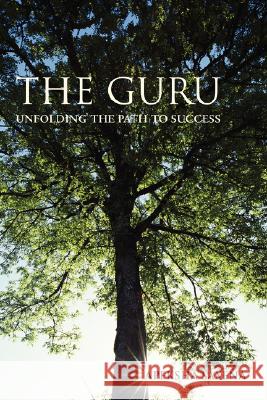 The Guru: Unfolding the Path to Success Saxena, Apeksha 9780595483211 iUniverse - książka