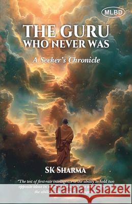 The Guru Who Never Was: A Seeker's Chronicle S. K. Sharma 9789371008532 Motilal Banarsidass Publishing House - książka