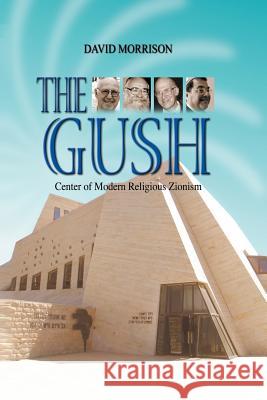 The Gush: Center of Modern Religious Zionism David Morrison 9789652293091 Gefen Books - książka