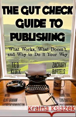 The Gut Check Guide to Publishing: What Works, What Doesn't, and Why to Do It Your Way Ted Kluck Zachary Bartels Cliff Graham 9780983078388 Gut Check Press - książka