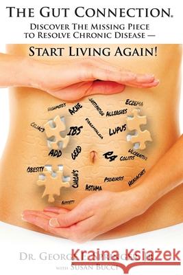 The Gut Connection: Discover the Missing Piece to Resolve Chronic Disease - START LIVING AGAIN! Susan Bucci George E., Jr. Springer 9781733841504 Dr. George E Springer, Jr. - książka