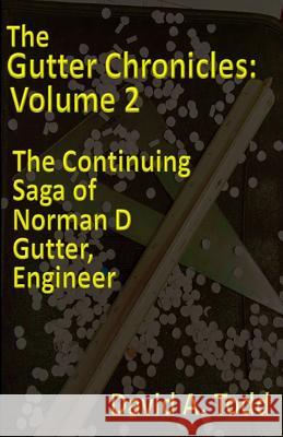 The Gutter Chronicles, Volume 2: The Continuing Saga of Norman D. Gutter, Engineer David A. Todd 9781717576446 Createspace Independent Publishing Platform - książka