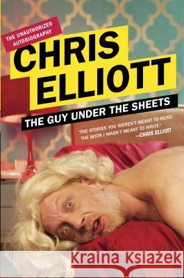 The Guy Under the Sheets: The Unauthorized Autobiography Chris Elliott 9780142180266 Plume Books - książka