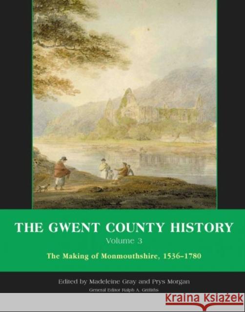 The Gwent County History, Volume 3 : The Making of Monmouthshire, 1536-1780 Ralph Griffiths Prys Morgan Madeleine Gray 9780708321980 University of Wales Press - książka