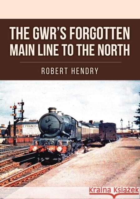 The GWR's Forgotten Main Line to the North Robert Hendry 9781398113954 Amberley Publishing - książka
