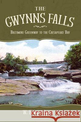 The Gwynns Falls: Baltimore Greenway to the Chesapeake Bay W. Edward Orser 9781540218780 History Press Library Editions - książka