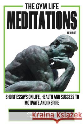 The Gym Life Meditations: Short Essays On Life, Health and Success To Motivate and Inspire Colin Stuckert 9781505830668 Createspace Independent Publishing Platform - książka
