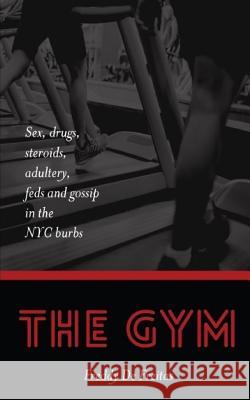 The Gym: Sex, drugs, steroids, adultery, feds and gossip in the NYC burbs De Freitas, Freddy 9781539511724 Createspace Independent Publishing Platform - książka